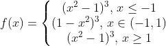f(x)=\left\{\begin{matrix} (x^2-1)^3\text{, }x\leq-1\\ (1-x^2)^3\text{, }x\in(-1, 1)\\ (x^2-1)^3\text{, }x\geq1 \end{matrix}\right.